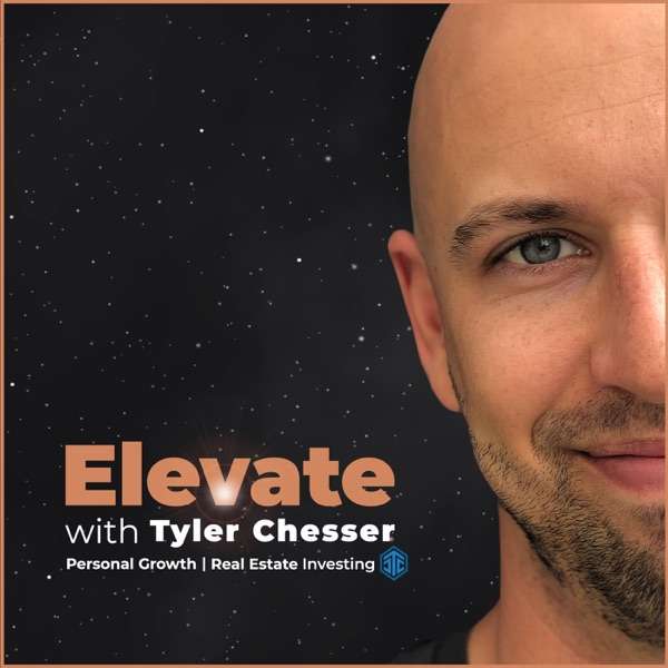 Elevate with Tyler Chesser – The Real Estate Podcast for Investing, Mindset and Personal Development
