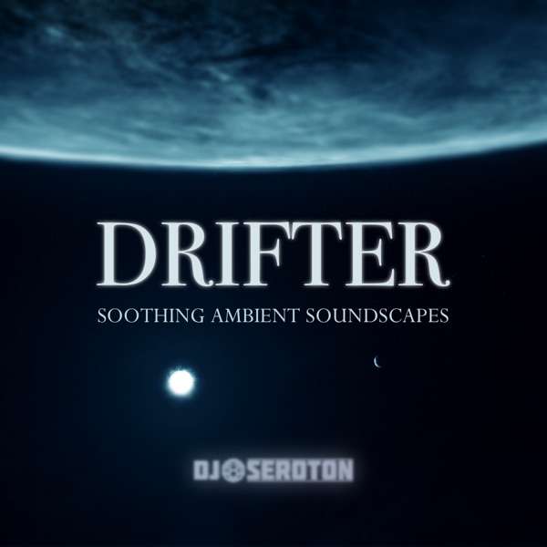 Drifter: Soothing Ambient Soundscapes – Mixed by DJ Seroton