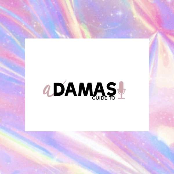 A Damas Guide To…Podcast