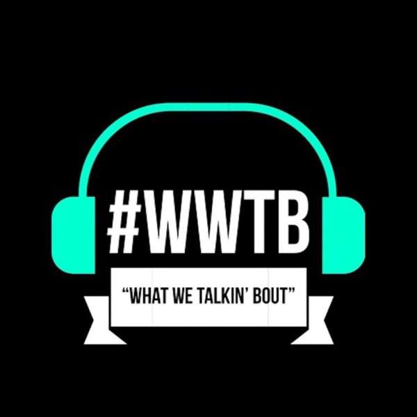 What we Talking Bout Podcast