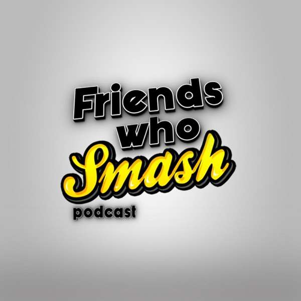 Friends Who Smash Podcast