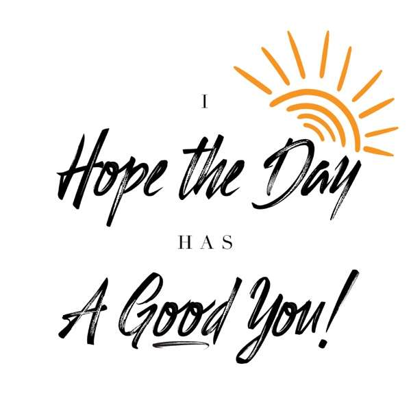 I Hope the Day Has a Good YOU!