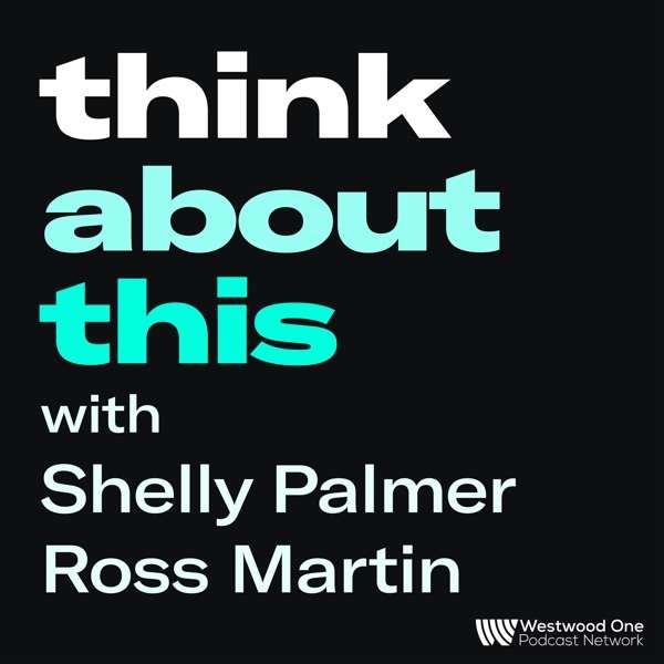 Think About This with Shelly Palmer & Ross Martin