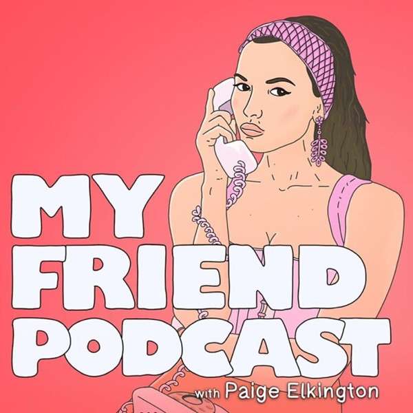 My Friend Podcast with Paige Elkington with Ruby Caster