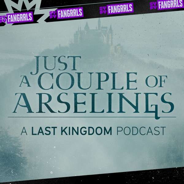 Just a Couple of Arselings: A Last Kingdom Podcast