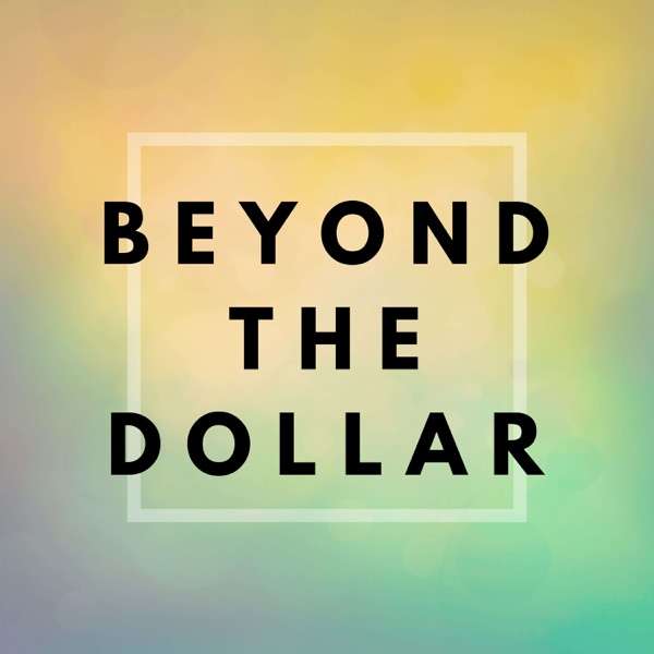Beyond The Dollar – Deep and Honest Conversations On How Money Affects Your Well-Being