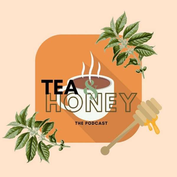 Tea & Honey: The Podcast