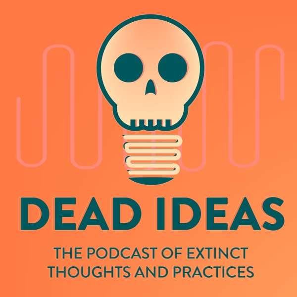 Dead Ideas: The History of Extinct Thoughts and Practices