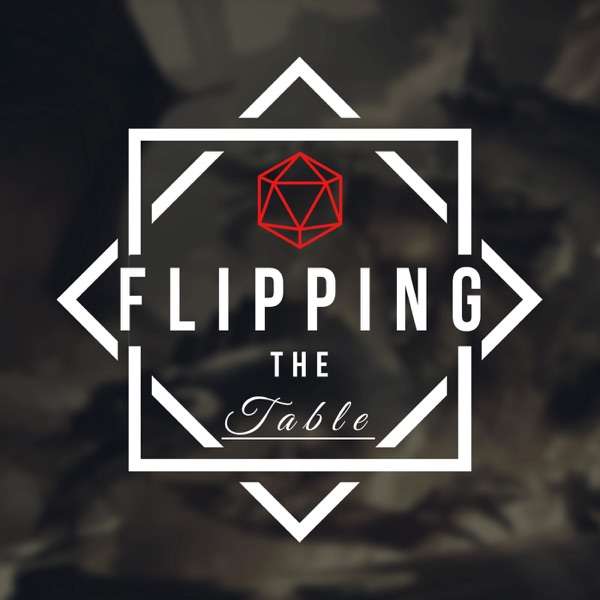 Flipping The Table – A Roleplay Heavy Dungeons & Dragons Podcast
