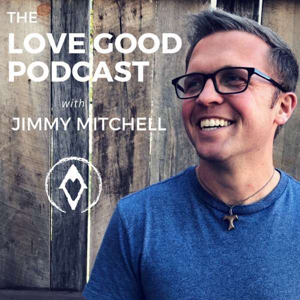 The Love Good Podcast with Jimmy Mitchell