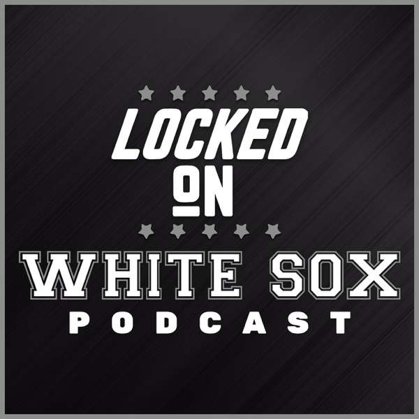 Locked On White Sox – Daily Podcast On The Chicago White Sox