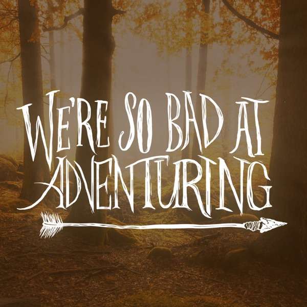 We’re So Bad At Adventuring