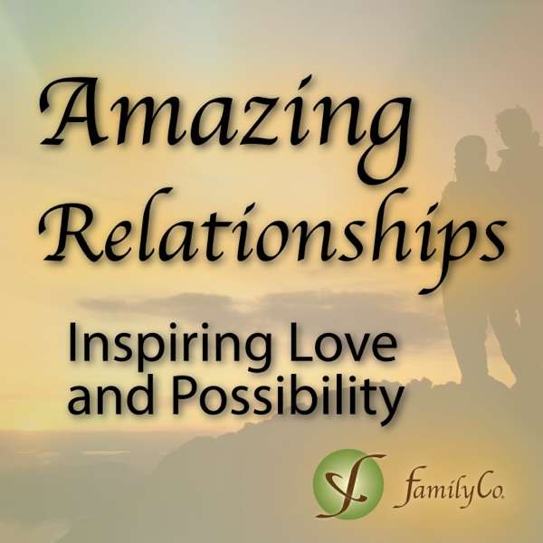 Amazing Relationships Podcast| Inspiring Love and Possibility | Inspiring Stories, Relationship Coaching, Expert Interviews