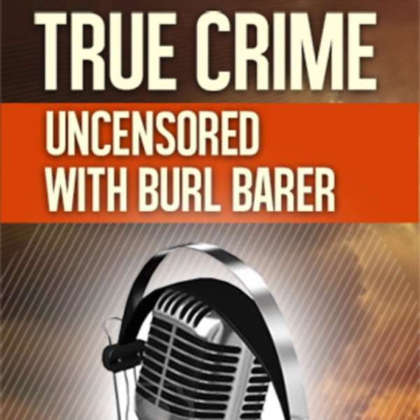 True Crime Uncensored with Burl Barer and Mark Boyer