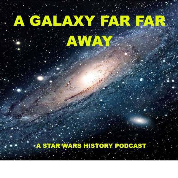 A Galaxy Far Far Away: A Star Wars history podcast