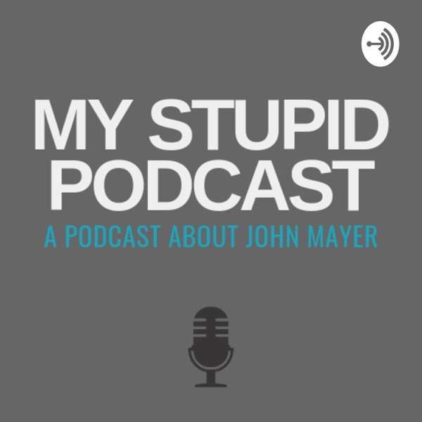 My Stupid Podcast – A John Mayer Podcast