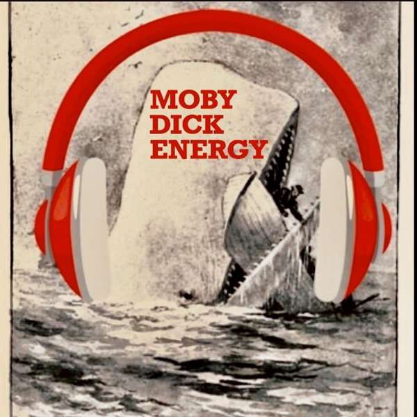 Moby Dick Energy: A Moby Dick Podcast