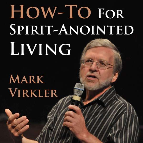 Mark’s Virkler’s How-To for Spirit-Anointed Living Podcast