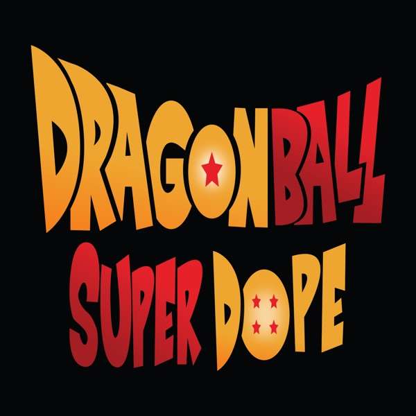 Dragon Ball Super Dope – A Dragon Ball Podcast