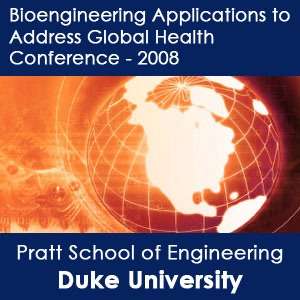 Bioengineering Applications to Address Global Health Conference – 2008 – video – Duke University