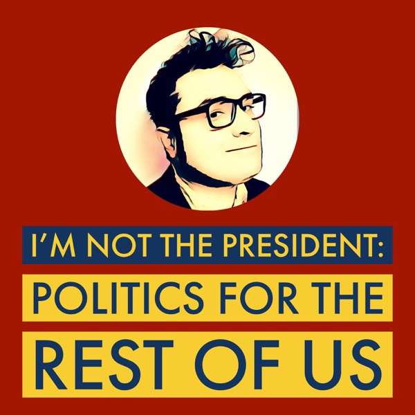 I’m not the president: Politics for the rest of us