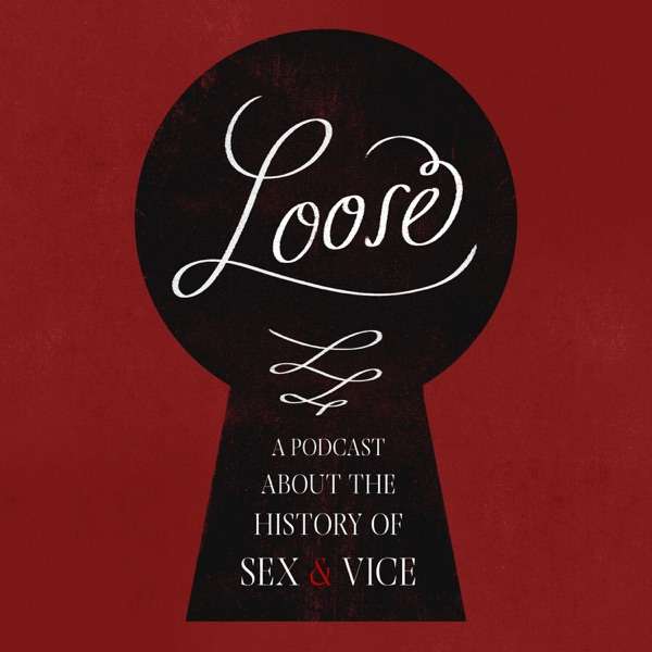 Loose: A Podcast About the History of Sex and Vice
