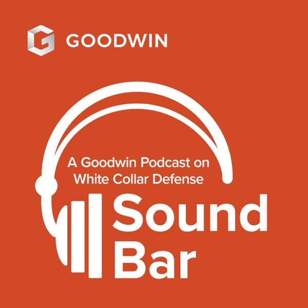 Sound Bar: A Goodwin Podcast on White Collar Defense