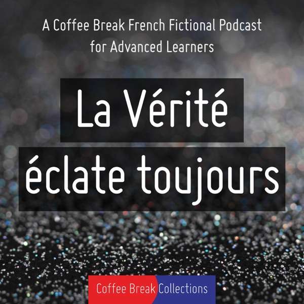 La Vérité éclate toujours – Advanced audio drama from Coffee Break French