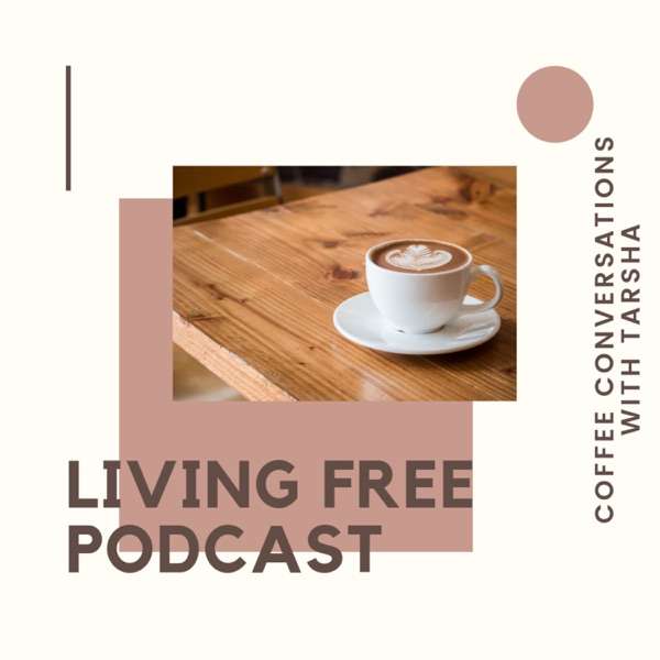 Living Free Podcast Coffee Conversations w Tarsha