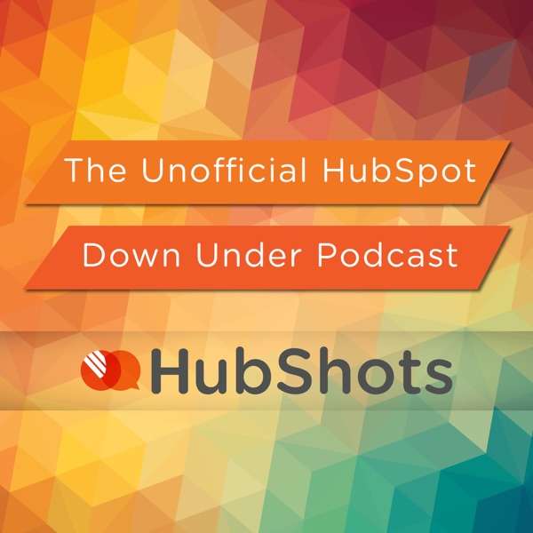 HubShots – The Unofficial Down Under HubSpot Podcast