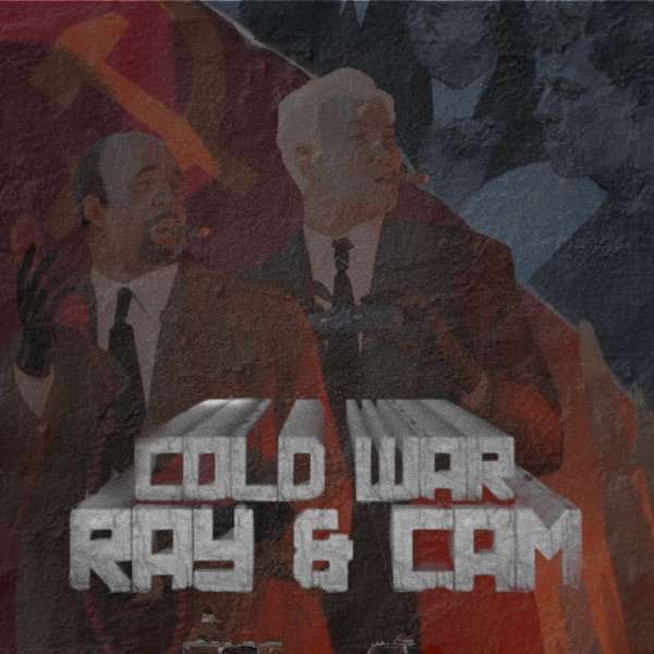 Cam & Ray’s Cold War Podcast