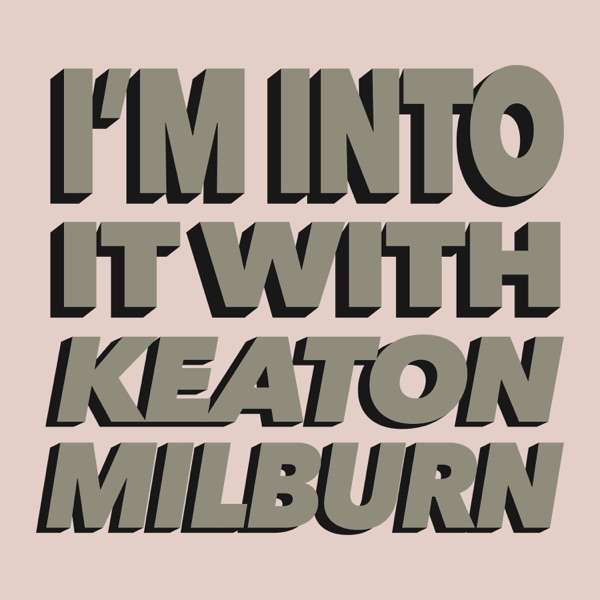 I’m Into It! with Keaton Milburn