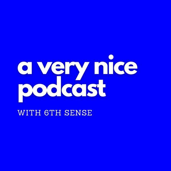 A Very Nice Podcast with 6th Sense