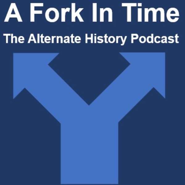 A Fork In Time: The Alternate History Podcast