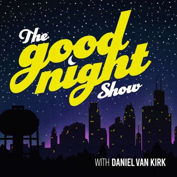The Good Night Show with Daniel Van Kirk