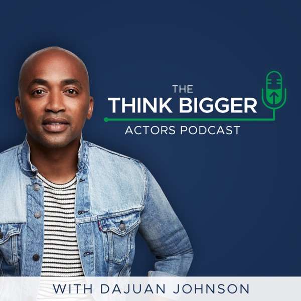 Think Bigger Actors Podcast
