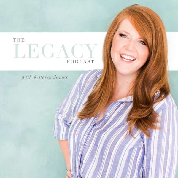 The Legacy Podcast with Katelyn James