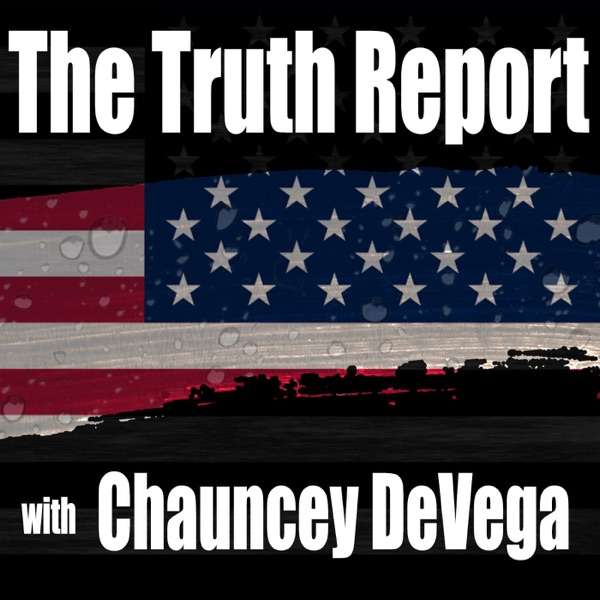 The Truth Report with Chauncey DeVega