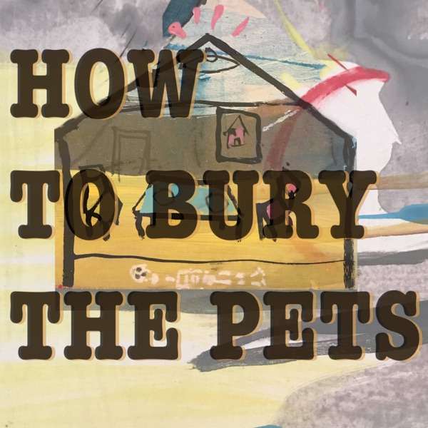 How to Bury the Pets a comedy by the Podplay