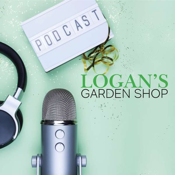Logan’s Garden Shop Podcast