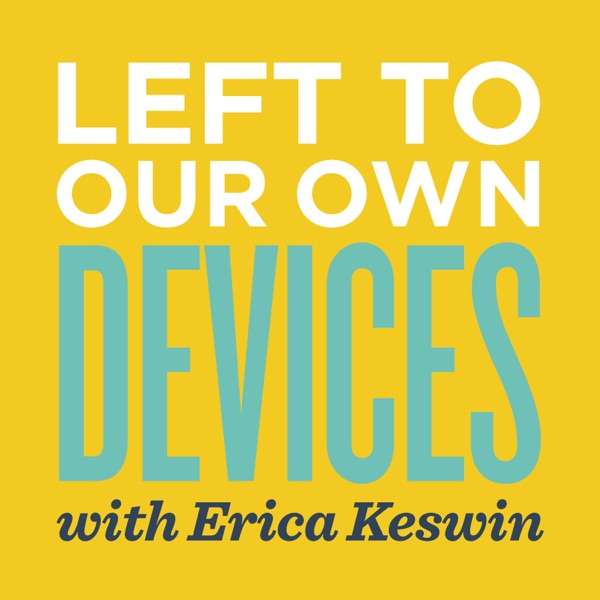 Left to Our Own Devices with Erica Keswin