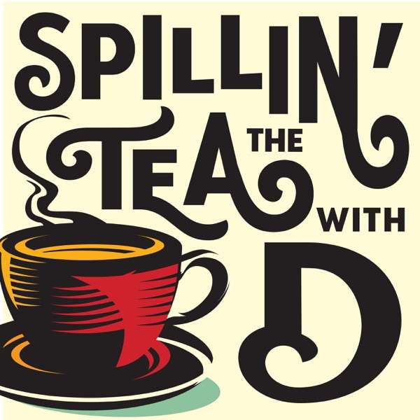 Spillin’ the Tea with D