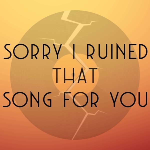 Sorry I Ruined That Song for You