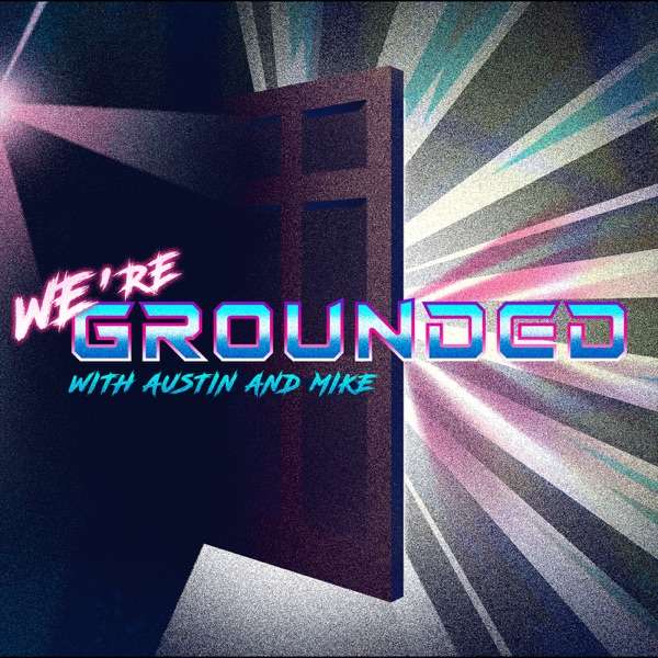 We’re Grounded with Austin and Mike
