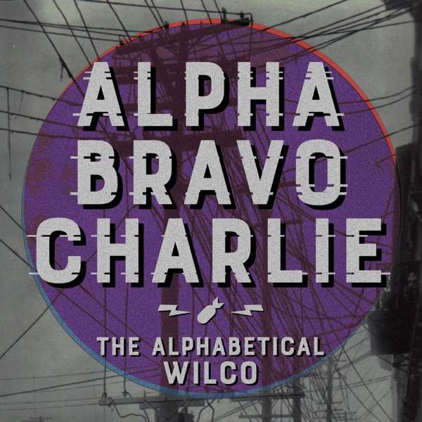 Alpha Bravo Charlie – The Alphabetical Wilco Podcast