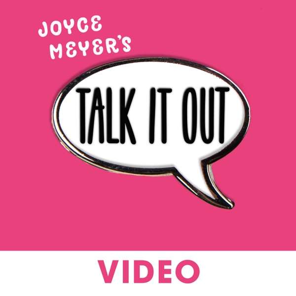 Joyce Meyer’s Talk It Out Podcast – Video