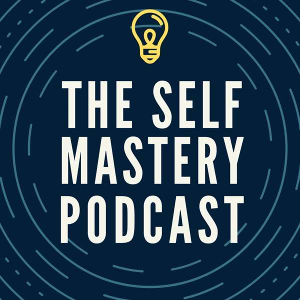 The Self Mastery Podcast: Overcome the Pornography Struggle