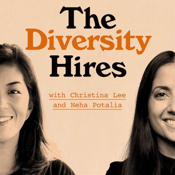 The Diversity Hires with Christina Lee & Neha Potalia