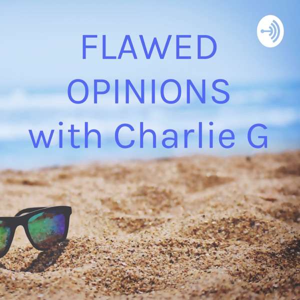 FLAWED OPINIONS with Charlie G