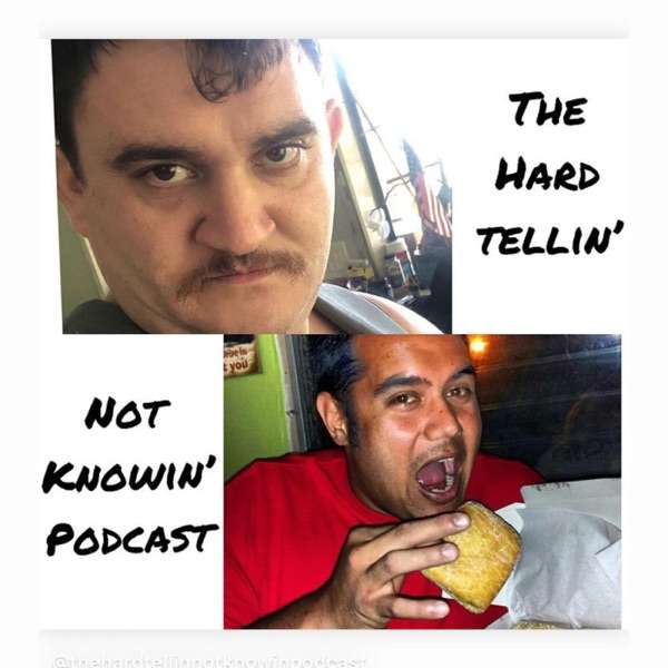 The Hard Tellin’ Not Knowin’ Podcast